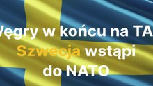 Węgry w końcu na TAK, Szwecja wstąpi do NATO