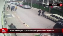 Bursa'da cinayet: 13 yaşındaki çocuğu kalbinden bıçakladı