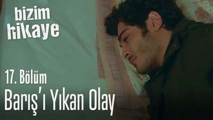 Barış'ı yıkan olay - Bizim Hikaye 17. Bölüm
