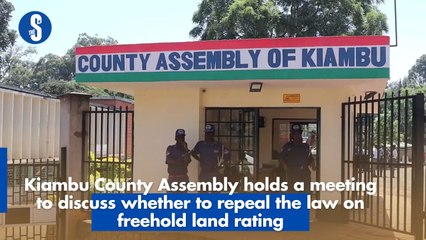 Kiambu County Assembly holds a meeting to discuss whether to repeal the law on freehold land rating