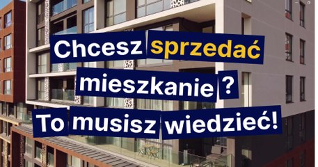 Chcesz sprzedać mieszkanie ? To musisz wiedzieć!