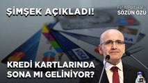 ŞİMŞEK AÇIKLADI! KREDİ KARTLARINDA SONA MI GELİNİYOR?