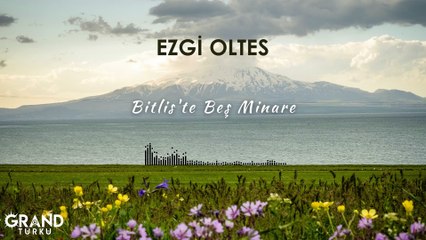Ezgi Oltes - Bitlis'te Beş Minare (Official Audio)