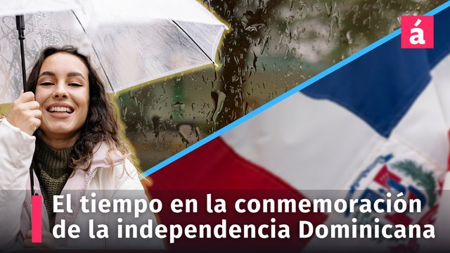 Informe del tiempo actualizado en la conmemoración del día de la Independencia Dominicana