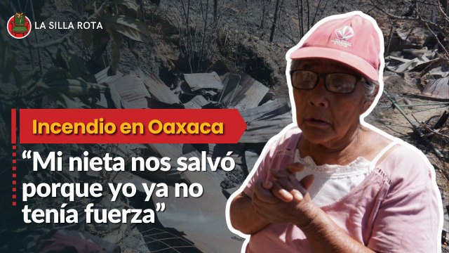 Incendio forestal en Oaxaca: “Mi nieta de 11 años nos salvó porque yo ya no tenía fuerza”