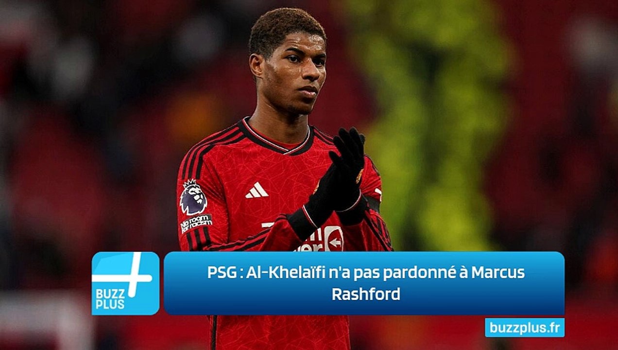 PSG ‍: Al-Khelaïfi n'a pas pardonné à Marcus Rashford