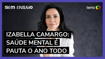 Izabella Camargo: Saúde mental é pauta o ano todo