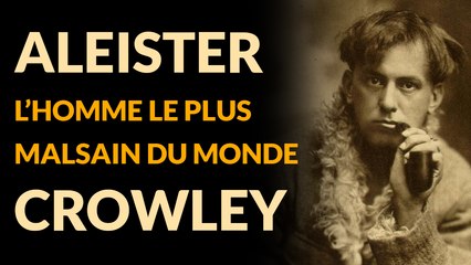 Aleister Crowley : L'homme le plus MALSAIN du Monde