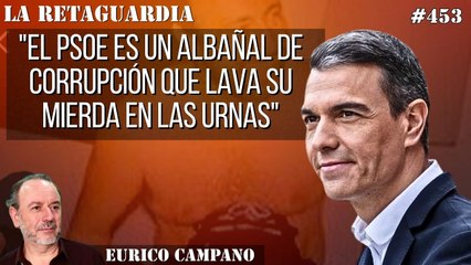 La Retaguardia #453: "El PSOE es un albañal de corrupción que lava su mier** en las urnas" ¡García Serrano no se corta!