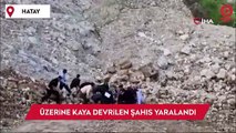 Üzerine kaya devrilen şahıs yaralandı