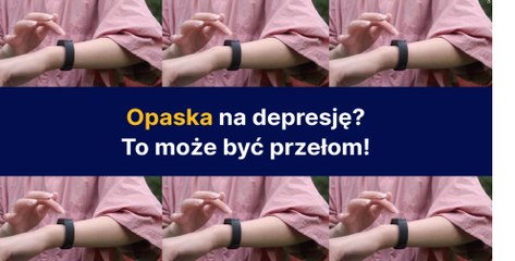 Opaska na depresję - to może być przełom!