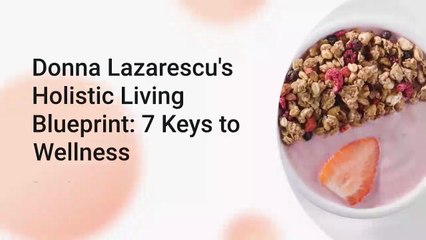 Donna Lazarescu’s 7 Essential Principles for Achieving Healthy Living 💪