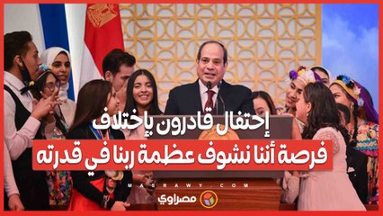 السيسي- احنا بنعتبر إحتفال قادرون بإختلاف فرصة أننا نشوف عظمة ربنا في قدرته