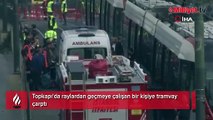 Topkapı'da bir kişiye tramvay çarptı! Kabataş-Bağcılar seferlerinde aksama