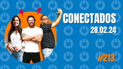 Conectados #213 - 28/02/2024