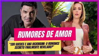 Rumores de Amor: Edu Guedes e Ana Hickmann Mais Próximos do que Nunca?