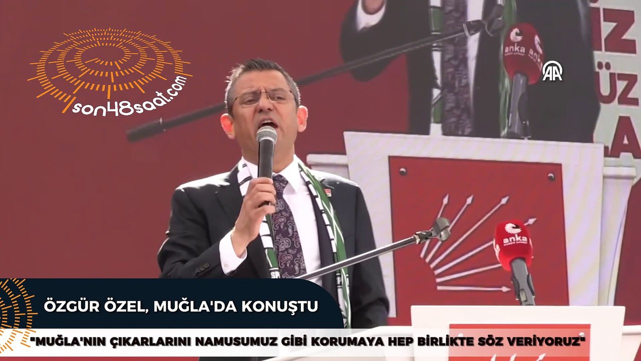 Özel, "Parti olarak Muğla'nın üzerine titriyoruz."