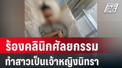 หนุ่มร้องคลินิกศัลยกรรม ทำน้องสาวเป็นเจ้าหญิงนิทรา | เที่ยงทันข่าว | 29 ก.พ. 67