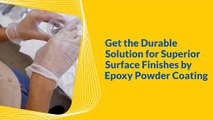 Get the Durable Solution for Superior Surface Finishes by Epoxy Powder Coating