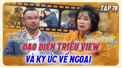Đạo diễn triệu view của thế hệ 9X rơi nước mắt khi nhớ về bà ngoại _ Người Kể Chuyện Đời #78