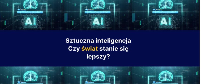 Sztuczna inteligencja - czy świat stanie się lepszy?