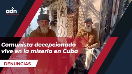 Comunista decepcionado vive en la miseria en Cuba