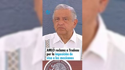 AMLO reclama a Trudeau por la imposición de visa a los mexicanos por parte de Canadá