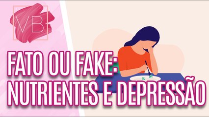 Fato ou Fake: Nutrientes e depressão - Você Bonita (29/02/2024)