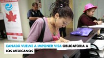 Canadá vuelve a imponer visa obligatoria a los mexicanos