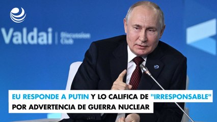 EU responde a Putin y lo califica de "irresponsable" por advertencia de guerra nuclear