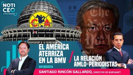 América aterriza en la BMV / La relación AMLO-Periodistas