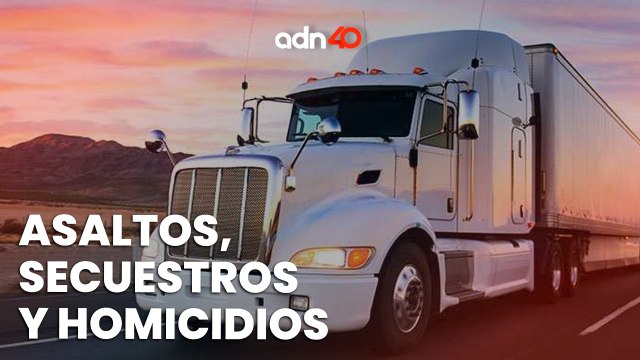 Esto es lo que viven los transportistas en las carreteras: Asaltos, secuestos y hasta homicidios