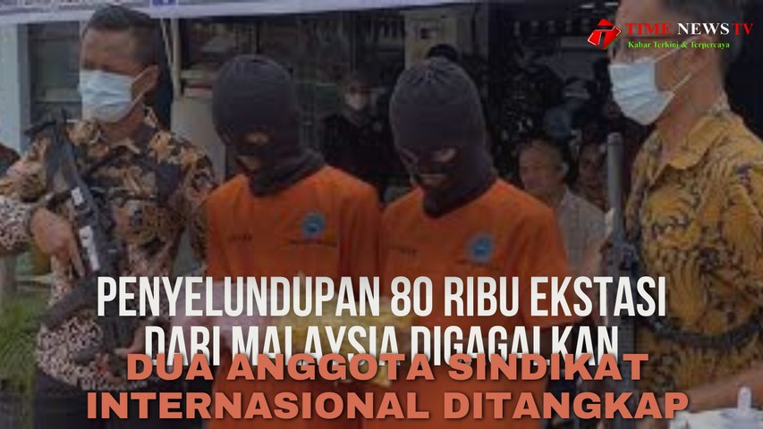 Penyelundupan 80 Ribu Ekstasi Dari Malaysia Digagalkan, Dua Anggota Sindikat Internasional Ditangkap