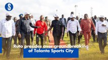 Ruto presides over groundbreaking of Talanta Sports City