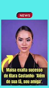 Maisa exalta sucesso de Klara Castanho 'Além de sua fã, sou amiga'.