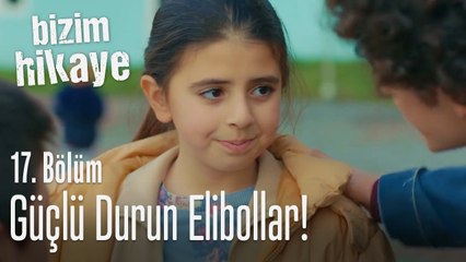 Güçlü durun Elibollar! - Bizim Hikaye 17. Bölüm