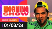 MP DA ESPANHA QUER AUMENTO DE PENA DE DANIEL ALVES - MORNING SHOW - 01/03/2024