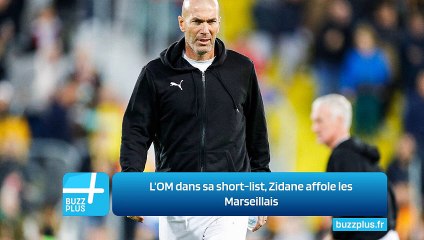 L’OM dans sa short-list, Zidane affole les Marseillais
