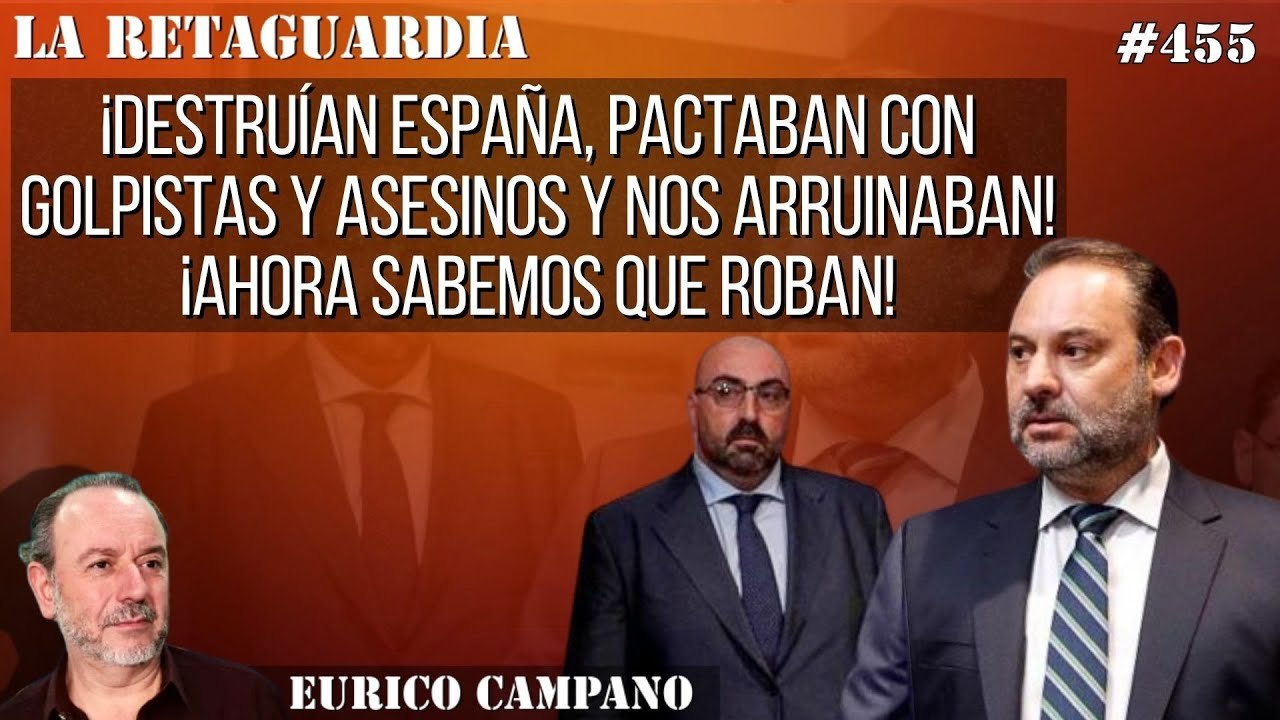 La Retaguardia #455: ¡Destruían España, pactaban con golpistas y asesinos y nos arruinaban! ¡Ahora sabemos que roban!