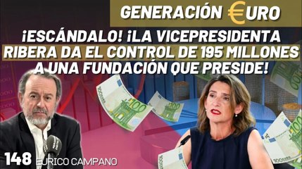 Generación Euro #148: ¡Escándalo! ¡La vicepresidenta Ribera da el control de 195 millones a una fundación que preside!