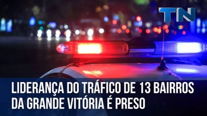 Liderança do tráfico de 13 bairros da Grande Vitória é preso