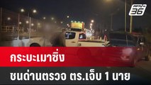 กระบะเมาซิ่งชนด่านตรวจ ตร.เจ็บ 1 นาย | โชว์ข่าวเช้านี้ | 2 มี.ค. 67