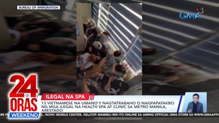 13 Vietnamese na umano'y nagtatrabaho o nagpapatakbo ng mga ilegal na health spa at clinic sa Metro Manila, arestado | 24 Oras Weekend