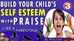 BUILD YOUR CHILD'S SELF ESTEEM WITH PRAISE II PARENTING TIPS BY RITA IYER II YOU ME & PARENTING-3