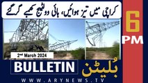 ARY News 6 PM Bulletin | Karachi: Tezz Hawao Kay Bais High Voltage Pole Gir Gaya | 2nd March 24