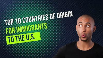 Top 10 Countries of Origin for Immigrants to the U.S. (2020)