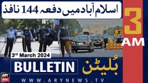 ARY News 3 AM Bulletin | Section 144 imposed in Islamabad | 3rd March 2024