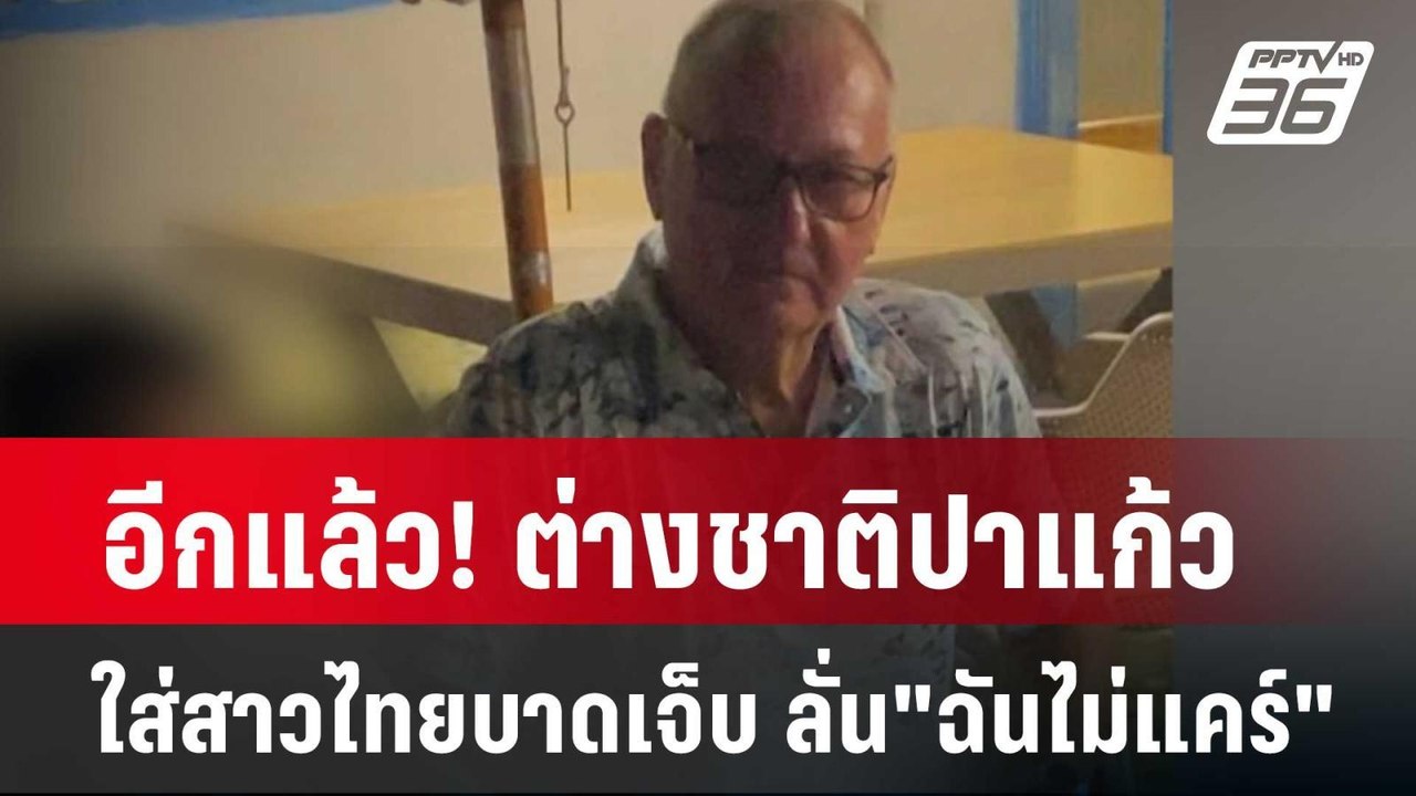 อีกแล้ว! ต่างชาติปาแก้วใส่สาวไทยจนบาดเจ็บ ลั่น"...