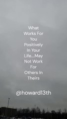 "What Works For You Positively In Your Life.....May Not Work For Others In Theirs" 03/01/2024