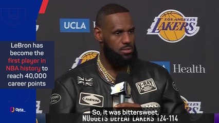 LeBron reflects on 'bittersweet' 40k milestone